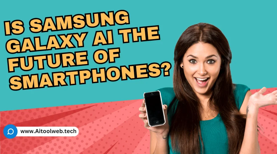 Is Galaxy AI the Future of Smartphones